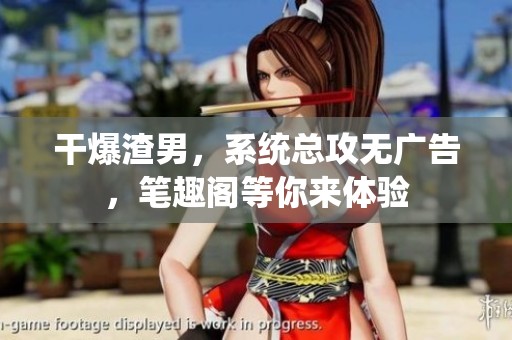 干爆渣男，系统总攻无广告，笔趣阁等你来体验