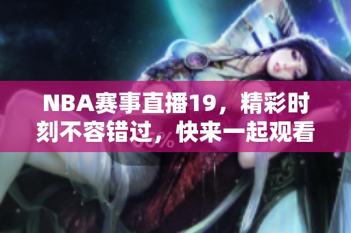 NBA赛事直播19，精彩时刻不容错过，快来一起观看吧