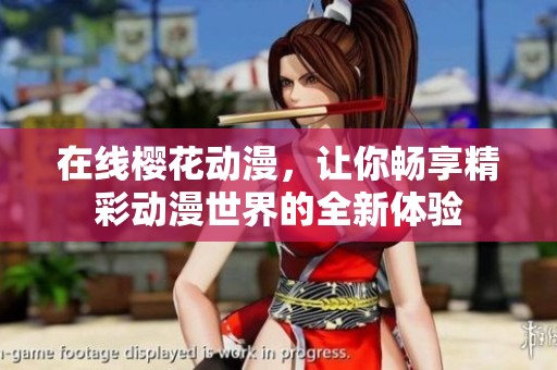 在线樱花动漫，让你畅享精彩动漫世界的全新体验