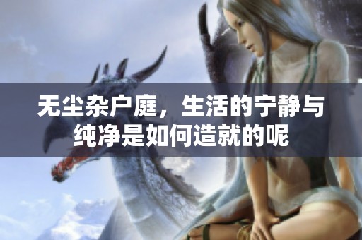 无尘杂户庭，生活的宁静与纯净是如何造就的呢