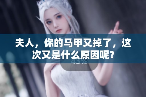 夫人，你的马甲又掉了，这次又是什么原因呢？
