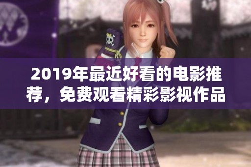 2019年最近好看的电影推荐，免费观看精彩影视作品合集