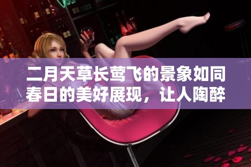 二月天草长莺飞的景象如同春日的美好展现，让人陶醉不已