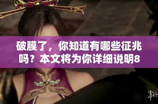 破膜了，你知道有哪些征兆吗？本文将为你详细说明8个征兆。