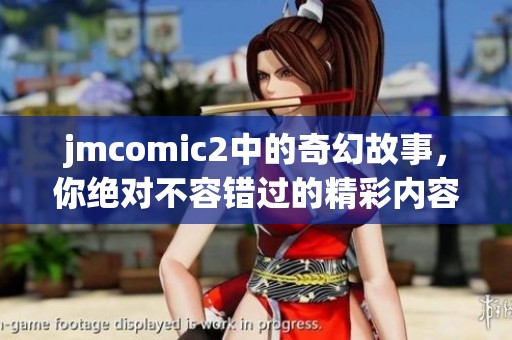 jmcomic2中的奇幻故事，你绝对不容错过的精彩内容分享