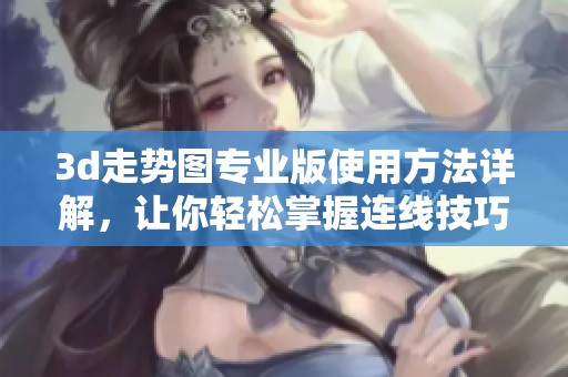 **走势图专业版使用方法详解，让你轻松掌握连线技巧