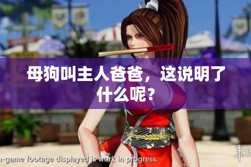 母狗叫主人爸爸，这说明了什么呢？