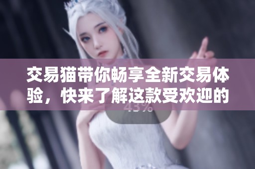 交易猫带你畅享全新交易体验，快来了解这款受欢迎的交易平台！