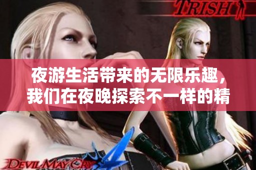 夜游生活带来的无限乐趣，我们在夜晚探索不一样的精彩世界