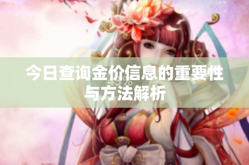 今日查询金价信息的重要性与方法解析