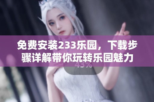 免费安装233乐园，下载步骤详解带你玩转乐园魅力