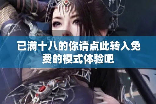 已满十八的你请点此转入免费的模式体验吧