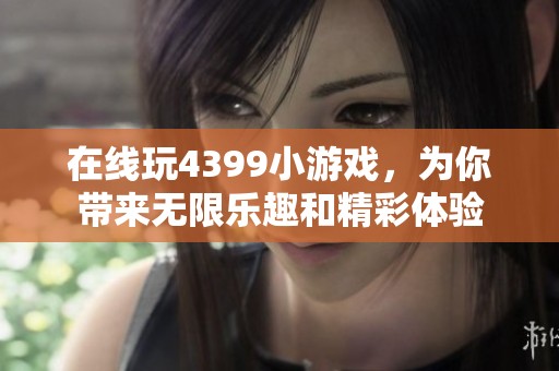 在线玩4399小游戏，为你带来无限乐趣和精彩体验