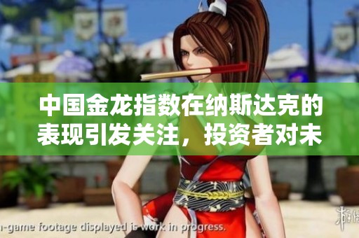 中国金龙指数在纳斯达克的表现引发关注，投资者对未来市场动向进行分析