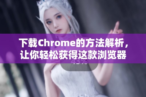 下载Chrome的方法解析，让你轻松获得这款浏览器
