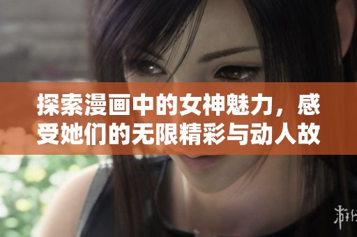 探索漫画中的女神魅力，感受她们的无限精彩与动人故事