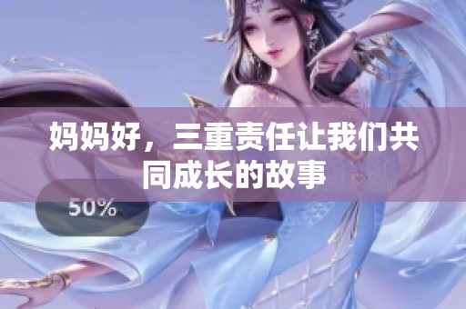 妈妈好，三重责任让我们共同成长的故事