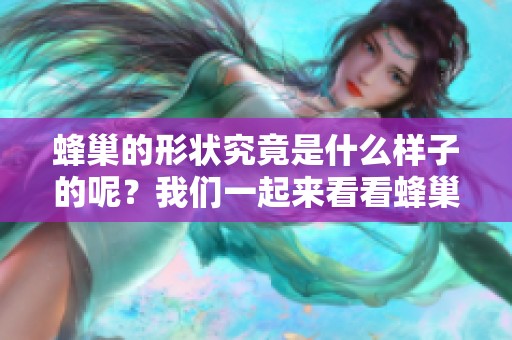蜂巢的形状究竟是什么样子的呢？我们一起来看看蜂巢的特殊结构吧！