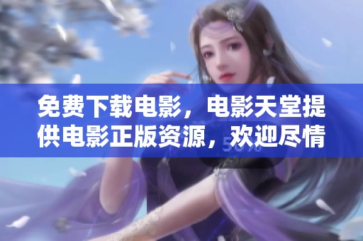 免费下载电影，电影天堂提供电影正版资源，欢迎尽情观看