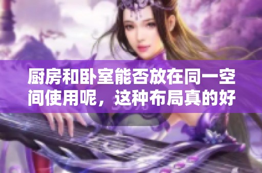 厨房和卧室能否放在同一空间使用呢，这种布局真的好吗