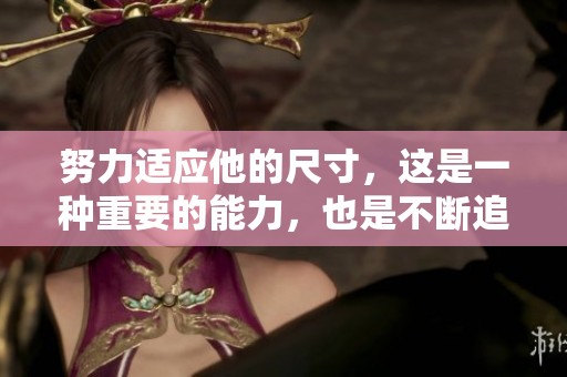 努力适应他的尺寸，这是一种重要的能力，也是不断追求自我提升的过程。