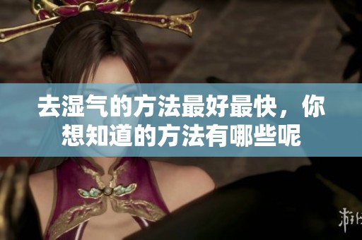 去湿气的方法最好最快，你想知道的方法有哪些呢