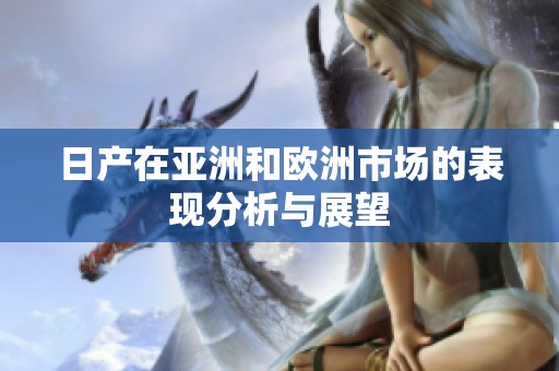 日产在亚洲和欧洲市场的表现分析与展望