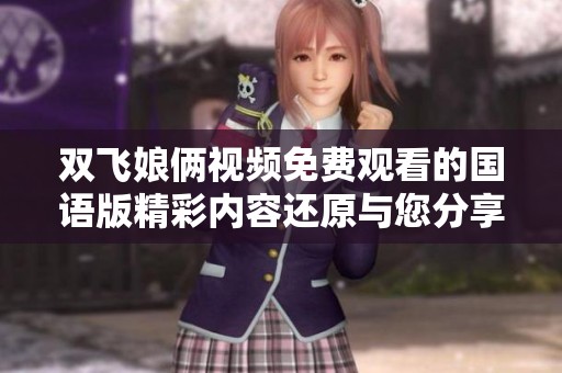 双飞娘俩视频免费观看的国语版精彩内容还原与您分享