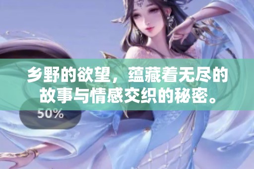 乡野的欲望，蕴藏着无尽的故事与情感交织的秘密。