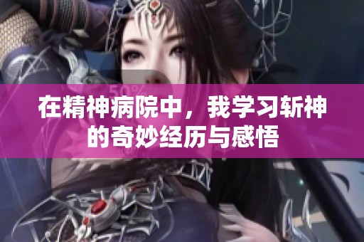 在精神病院中，我学习斩神的奇妙经历与感悟