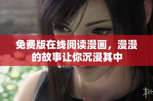 免费版在线阅读漫画，漫漫的故事让你沉浸其中