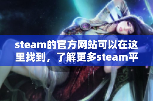 steam的官方网站可以在这里找到，了解更多steam平台的信息请访问。