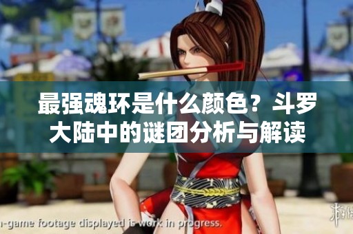 最强魂环是什么颜色？斗罗大陆中的谜团分析与解读