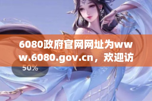 6080政府官网网址为www.6080.gov.cn，欢迎访问了解更多信息