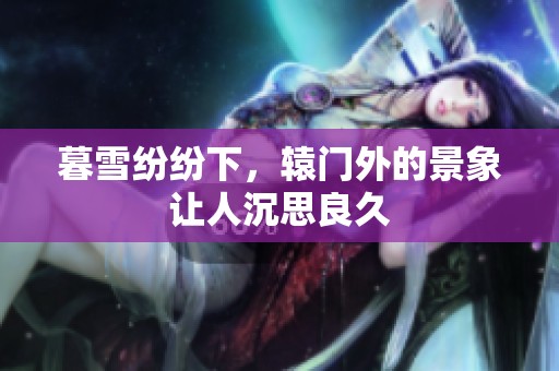 暮雪纷纷下，辕门外的景象让人沉思良久