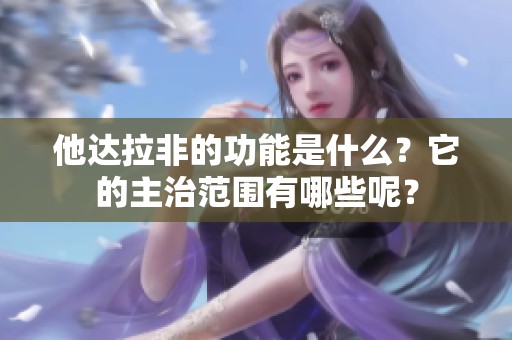 他达拉非的功能是什么？它的主治范围有哪些呢？