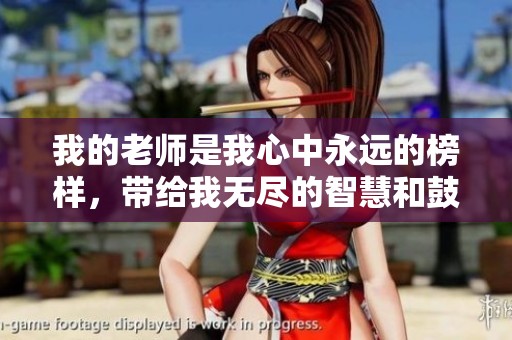 我的老师是我心中永远的榜样，带给我无尽的智慧和鼓励