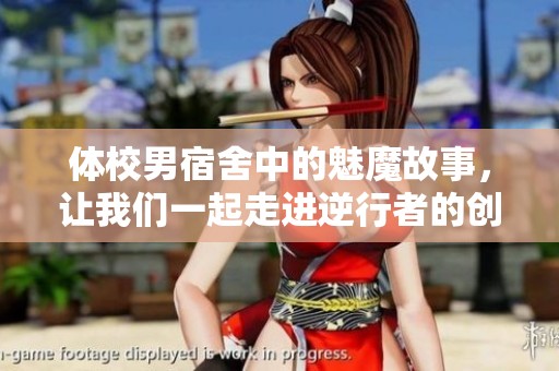 体校男宿舍中的魅魔故事，让我们一起走进逆行者的创作世界！
