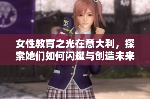 女性教育之光在意大利，探索她们如何闪耀与创造未来