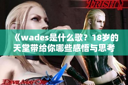 《wades是什么歌？18岁的天堂带给你哪些感悟与思考》