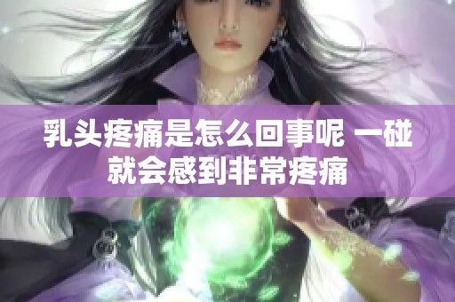 乳头疼痛是怎么回事呢 一碰就会感到非常疼痛