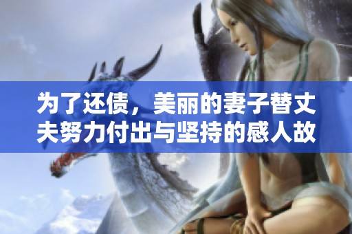 为了还债，美丽的妻子替丈夫努力付出与坚持的感人故事