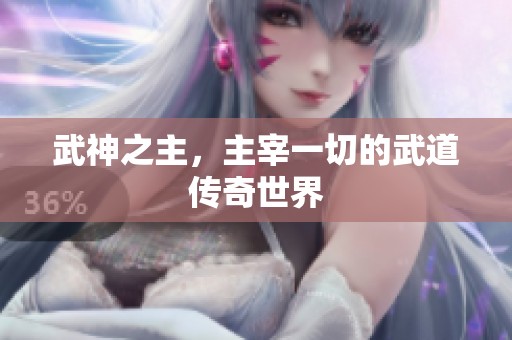 武神之主，主宰一切的武道传奇世界