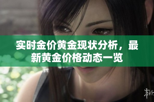 实时金价黄金现状分析，最新黄金价格动态一览