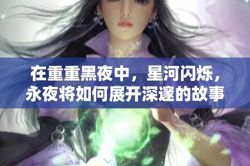 在重重黑夜中，星河闪烁，永夜将如何展开深邃的故事