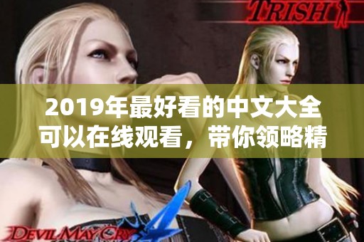 2019年最好看的中文大全可以在线观看，带你领略精彩绝伦的影视作品