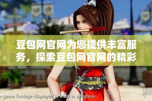 豆包网官网为您提供丰富服务，探索豆包网官网的精彩内容与功能