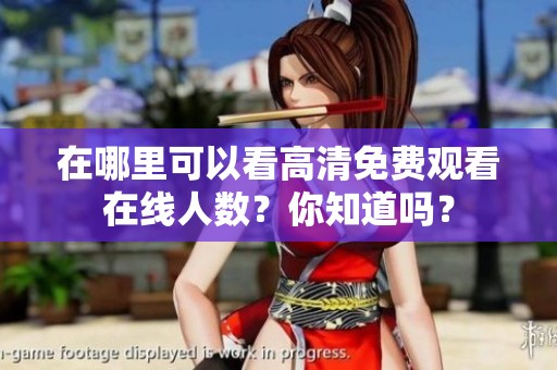 在哪里可以看高清免费观看在线人数？你知道吗？