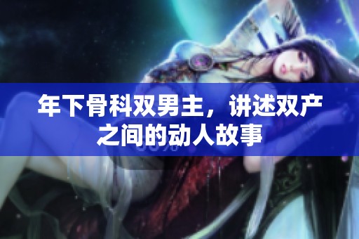 年下骨科双男主，讲述双产之间的动人故事