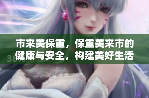 市来美保重，保重美来市的健康与安全，构建美好生活环境。
